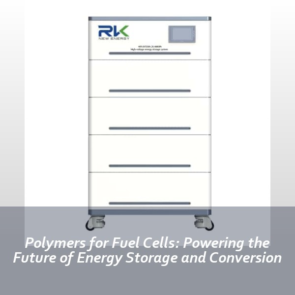 Polymers for Fuel Cells: Powering the Future of Energy Storage and Conversion